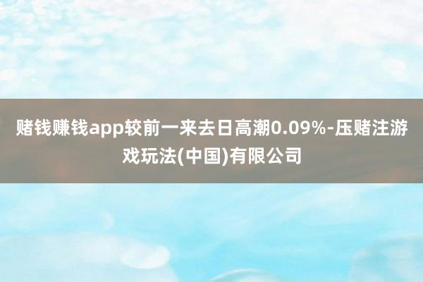 赌钱赚钱app较前一来去日高潮0.09%-压赌注游戏玩法(中国)有限公司