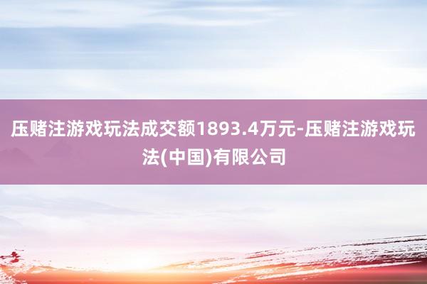 压赌注游戏玩法成交额1893.4万元-压赌注游戏玩法(中国)有限公司