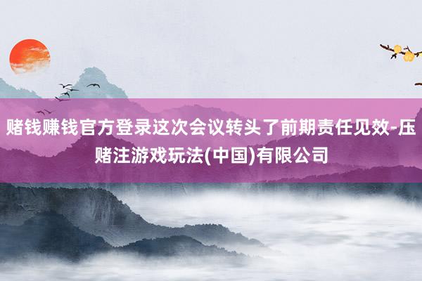 赌钱赚钱官方登录这次会议转头了前期责任见效-压赌注游戏玩法(中国)有限公司